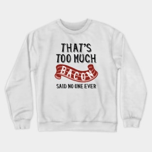 That’s Too Much Bacon Crewneck Sweatshirt